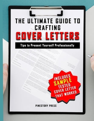 The Ultimate Guide to Crafting Cover Letters: Tips to Present Your Best Professional Self by Press, Pinestory