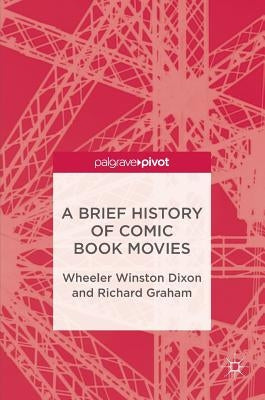 A Brief History of Comic Book Movies by Dixon, Wheeler Winston