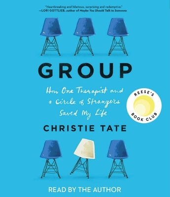 Group: How One Therapist and a Circle of Strangers Saved My Life by Tate, Christie