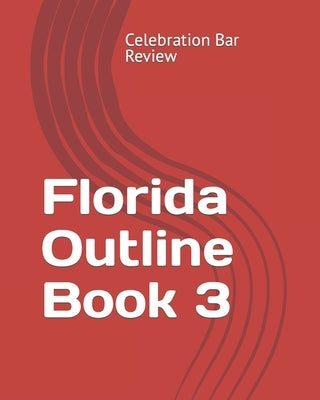 Florida Outline Book 3 by Celebration Bar Review, LLC