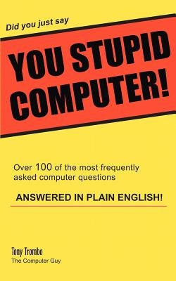 Did you just say YOU STUPID COMPUTER! by Trombo, Tony