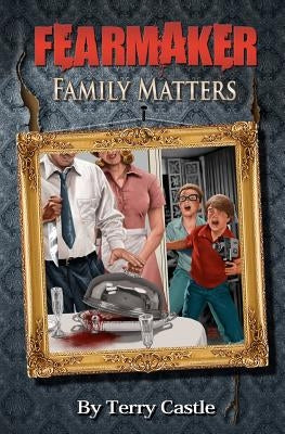 FearMaker: Family Matters by Castle, Terry Ann