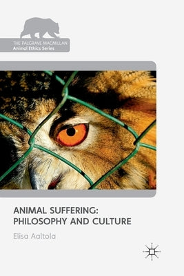 Animal Suffering: Philosophy and Culture by Aaltola, E.