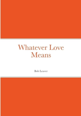 Whatever Love Means by Leaver, Bob