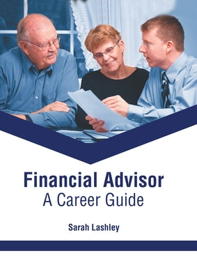 Financial Advisor: A Career Guide by Lashley, Sarah