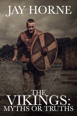 The Vikings: Myths or Truths by Horne, Jay