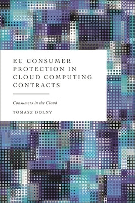 EU Consumer Protection in Cloud Computing Contracts: Consumers in the Cloud by Dolny, Tomasz