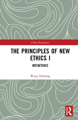 The Principles of New Ethics I: Meta-Ethics by Haiming, Wang