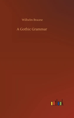 A Gothic Grammar by Braune, Wilhelm