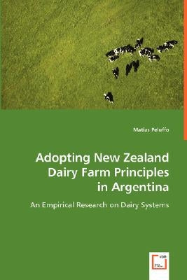Adopting New Zealand Dairy Farm Principles in Argentina by Peluffo, Matias