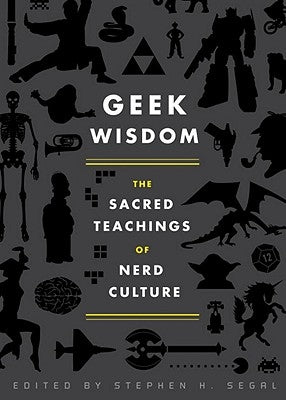 Geek Wisdom: The Sacred Teachings of Nerd Culture by Segal, Stephen H.