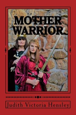 Mother: Warrior: Daughters, Arise! by Hensley, Judith Victoria
