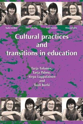 Cultural Practices and Transitions in Education by Tolonen, Tarja