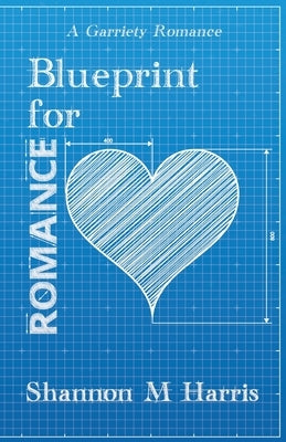 Blueprint for Romance: A Garriety Romance by Harris, Shannon M.