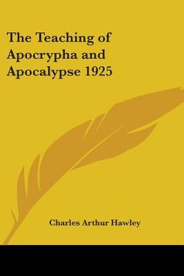 The Teaching of Apocrypha and Apocalypse 1925 by Hawley, Charles Arthur