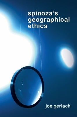 Spinoza's Geographical Ethics by Gerlach, Joe