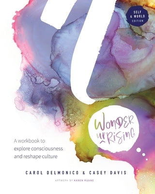 Wonder upRising: Self & World Edition: A workbook to explore consciousness and reshape culture by Delmonico, Carol