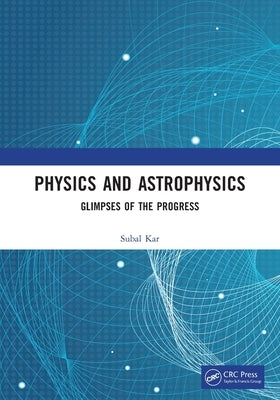 Physics and Astrophysics: Glimpses of the Progress by Kar, Subal