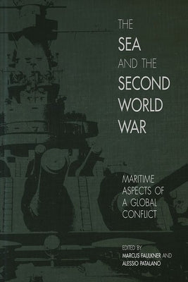 The Sea and the Second World War: Maritime Aspects of a Global Conflict by Faulkner, Marcus