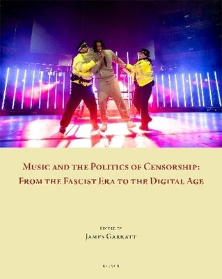 Music and the Politics of Censorship: From the Fascist Era to the Digital Age by Garratt, James