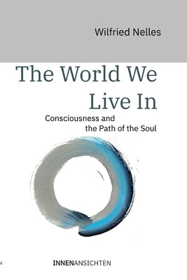 The world we live in: Consciousness and the Path of the Soul by Nelles, Wilfried