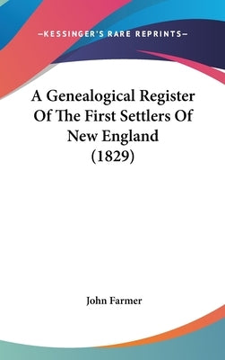 A Genealogical Register Of The First Settlers Of New England (1829) by Farmer, John