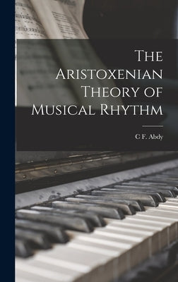 The Aristoxenian Theory of Musical Rhythm by Williams, C. F. Abdy 1855-1923