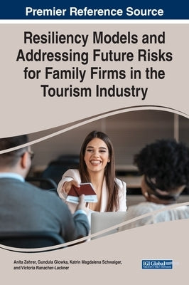 Resiliency Models and Addressing Future Risks for Family Firms in the Tourism Industry by Zehrer, Anita