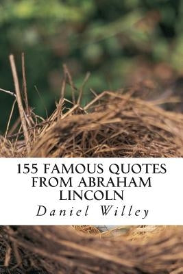 155 Famous Quotes from Abraham Lincoln by Lincoln, Abraham