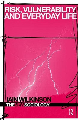 Risk, Vulnerability and Everyday Life by Wilkinson, Iain