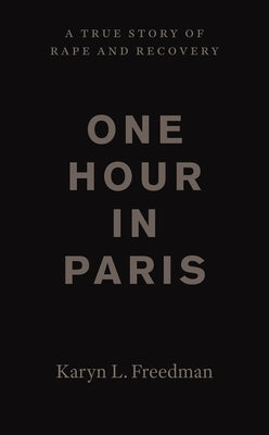 One Hour in Paris: A True Story of Rape and Recovery by Freedman, Karyn L.