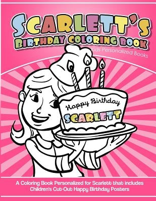 Scarlett's Birthday Coloring Book Kids Personalized Books: A Coloring Book Personalized for Scarlett that includes Children's Cut Out Happy Birthday P by Garcia, Elise