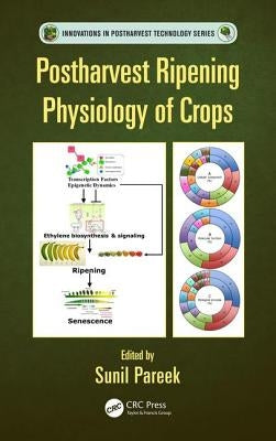 Postharvest Ripening Physiology of Crops / Edited by Sunil Pareek by Pareek, Sunil