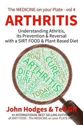 Arthritis: Understanding ARTHRITIS, Prevention & Reversal with a Plant Based Diet by Gif, Ted