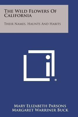 The Wild Flowers of California: Their Names, Haunts and Habits by Parsons, Mary Elizabeth