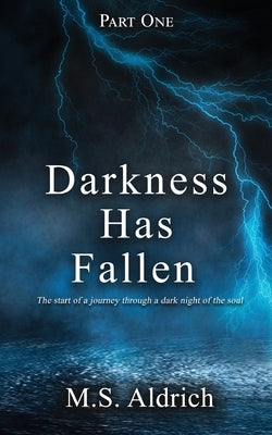 Darkness Has Fallen: The start of a journey through a dark night of the soul by Aldrich, M. S.