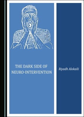 The Dark Side of Neuro-Intervention by Alokaili, Riyadh