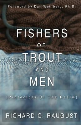 Fishers Of Trout And Men: : Protectors Of The Realm by Raugust, Richard C.