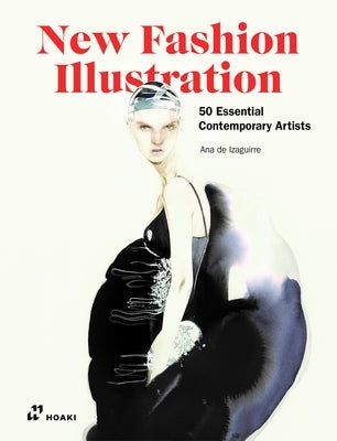 New Fashion Illustration.: Fashion Art by 50 Essential Contemporary Creators by de Izaguirre, Ana