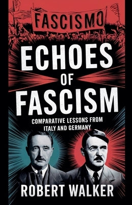 Echoes of Fascism: Comparative Lessons from Italy and Germany by Walker, Robert