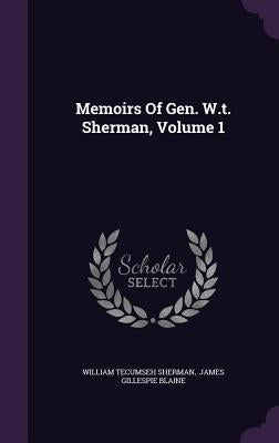 Memoirs Of Gen. W.t. Sherman, Volume 1 by Sherman, William Tecumseh