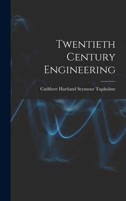 Twentieth Century Engineering by Tupholme, Cuthbert Hartland Seymour