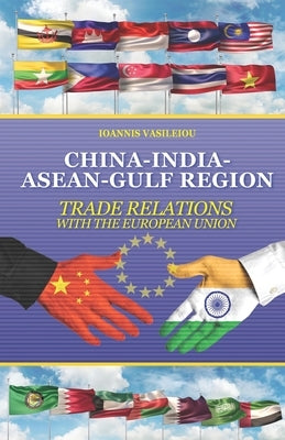 China-India-Asean-Gulf Region: Trade Relations with the European Union by Vasileiou, Ioannis