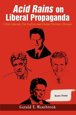 Acid Rains on Liberal Propaganda: Ultra Liberals, Far Lefters and Global Warmers Beware by Westbrook, Gerald T.