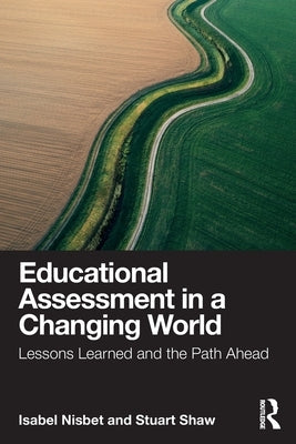 Educational Assessment in a Changing World: Lessons Learned and the Path Ahead by Nisbet, Isabel