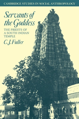 Servants of the Goddess: The Priests of a South Indian Temple by Fuller, C. J.