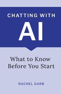 Chatting with AI: What to Know Before You Start by Garb, Rachel