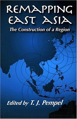 Remapping East Asia: The Construction of a Region by Pempel, T. J.
