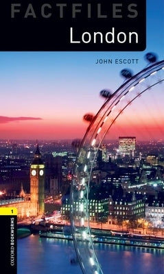 Oxford Bookworms Factfiles: London: Level 1: 400-Word Vocabulary by Escott, John