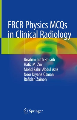 Frcr Physics McQs in Clinical Radiology by Shuaib, Ibrahim Lutfi